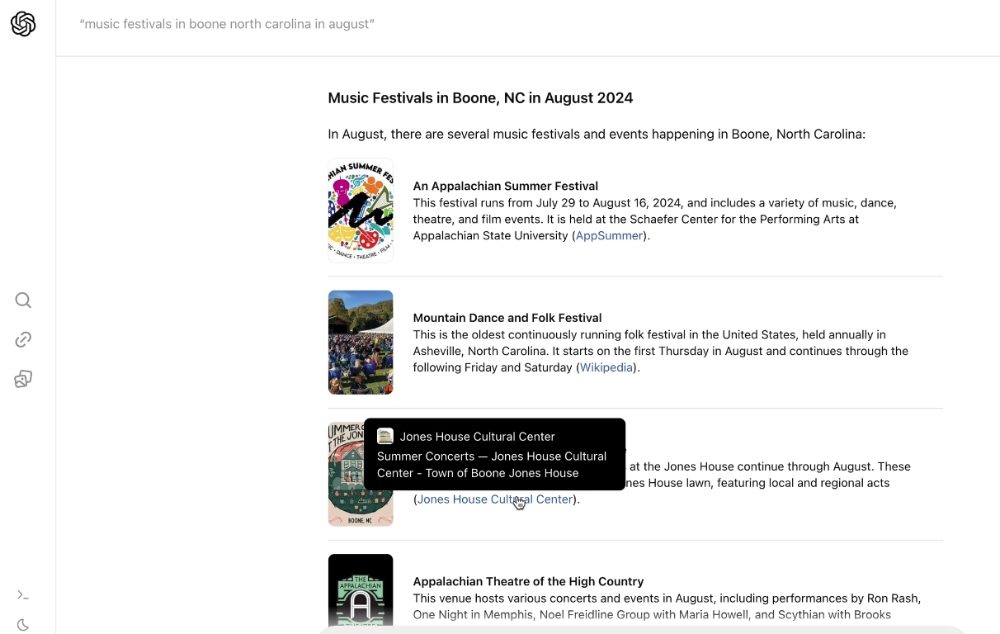 The image is a screenshot of a search results page displaying various music festivals occurring in Boone, North Carolina in August 2024. The results include: An Appalachian Summer Festival - Running from July 29 to August 16 at the Schaefer Center for the Performing Arts at Appalachian State University. The festival includes music, dance, theatre, and film events. Mountain Dance and Folk Festival - Noted as the oldest continuously running folk festival in the U.S., held annually in Asheville, NC, starting on the first Thursday in August. Summer Concerts at the Jones House Cultural Center - Weekly concerts at the Jones House in Boone featuring local and regional acts throughout August. Appalachian Theatre of the High Country - Hosting various concerts and events including performances by noted artists. This type of search query and result display, enhanced by AI tools like OpenAI's SearchGPT, could provide more context-aware and personalized search experiences by understanding user intent and offering detailed, relevant responses.